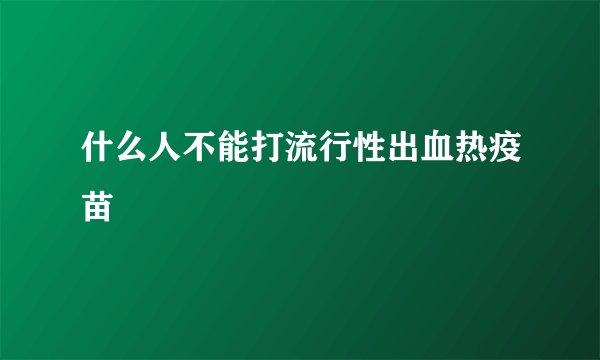 什么人不能打流行性出血热疫苗