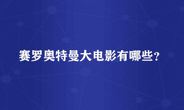赛罗奥特曼大电影有哪些？