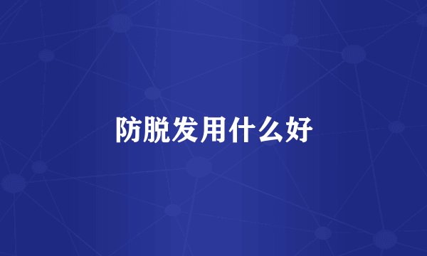 防脱发用什么好