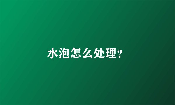水泡怎么处理？