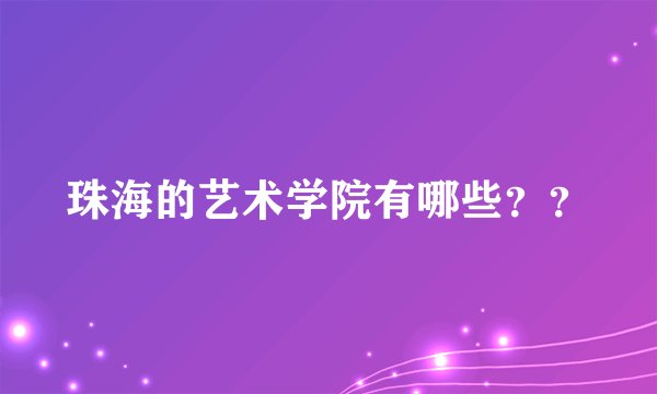 珠海的艺术学院有哪些？？