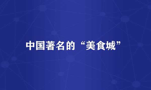 中国著名的“美食城”