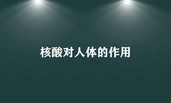 核酸对人体的作用