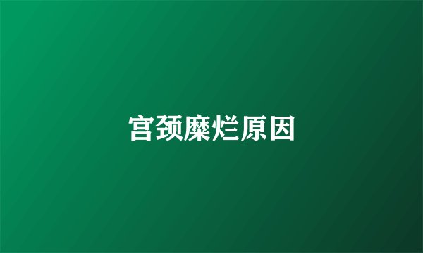 宫颈糜烂原因