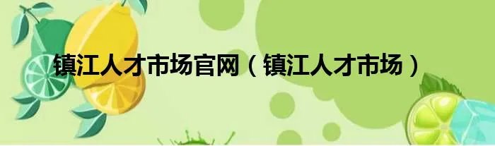 镇江人才市场官网（镇江人才市场）