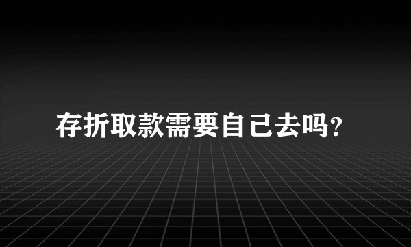 存折取款需要自己去吗？