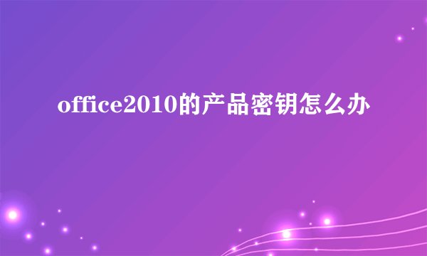 office2010的产品密钥怎么办