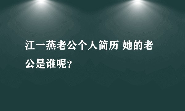 江一燕老公个人简历 她的老公是谁呢?