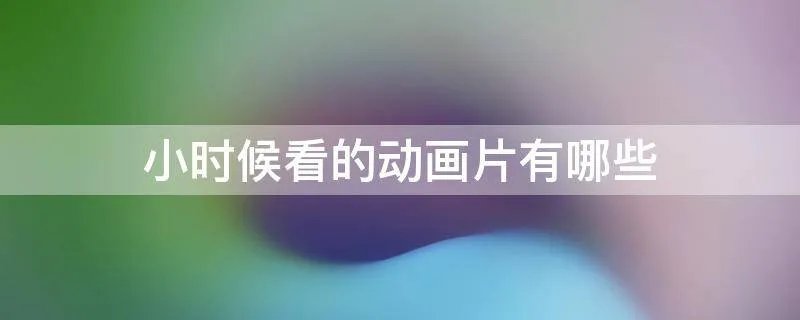 小时候看的动画片有哪些
