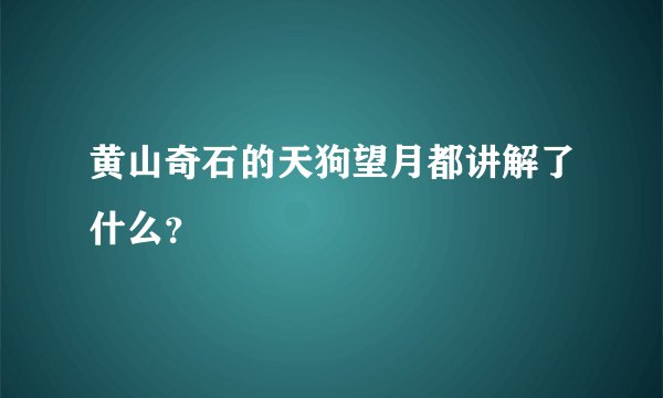 黄山奇石的天狗望月都讲解了什么?
