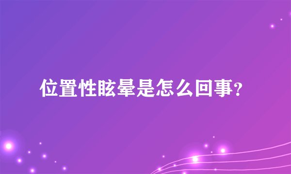 位置性眩晕是怎么回事？