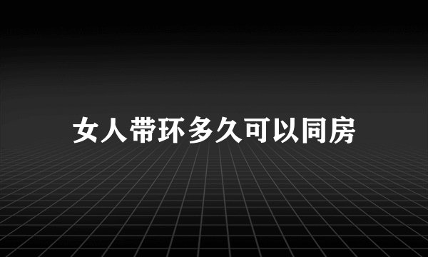 女人带环多久可以同房
