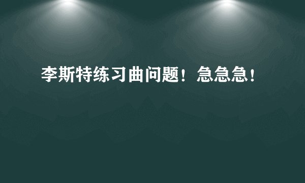 李斯特练习曲问题！急急急！