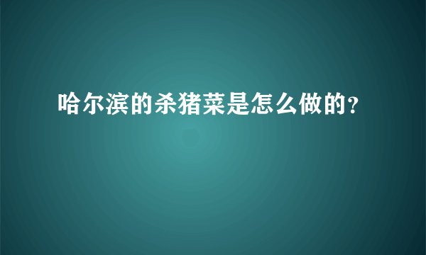 哈尔滨的杀猪菜是怎么做的？