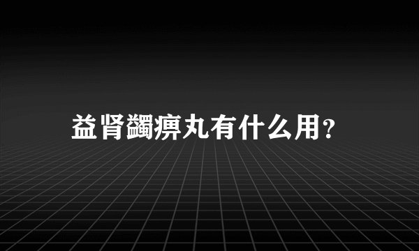 益肾蠲痹丸有什么用？