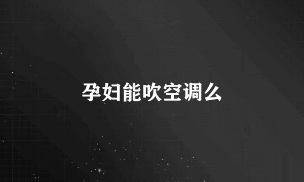 孕妇能吹空调么