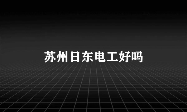苏州日东电工好吗
