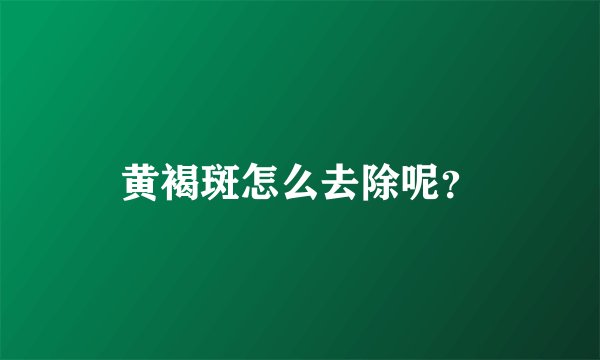 黄褐斑怎么去除呢?
