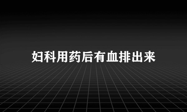 妇科用药后有血排出来