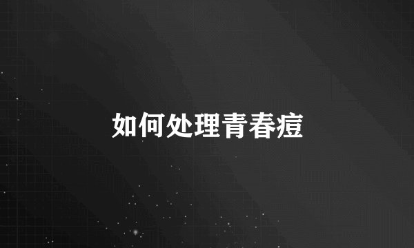 如何处理青春痘