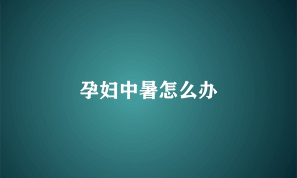 孕妇中暑怎么办