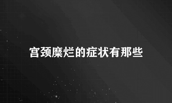 宫颈糜烂的症状有那些