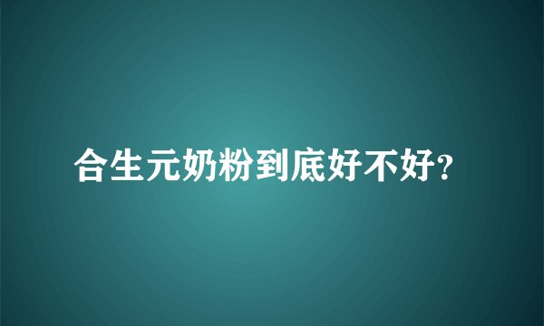 合生元奶粉到底好不好？