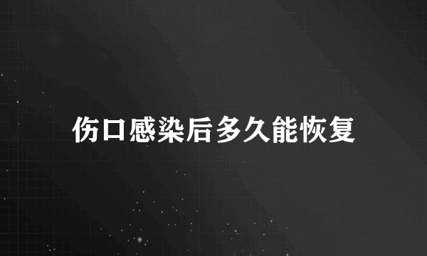 伤口感染后多久能恢复