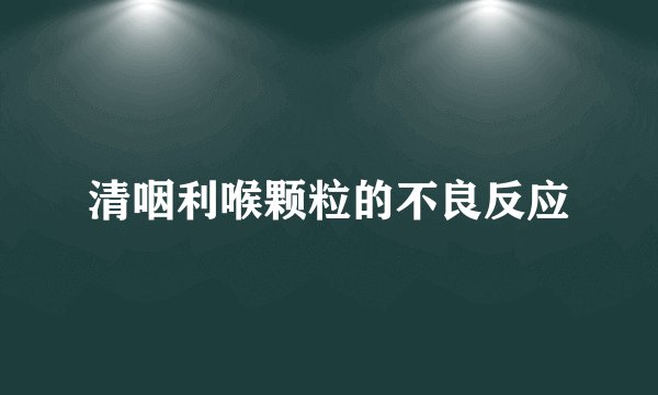 清咽利喉颗粒的不良反应