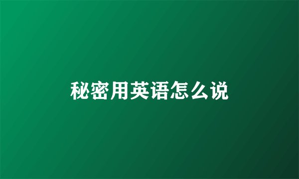 秘密用英语怎么说