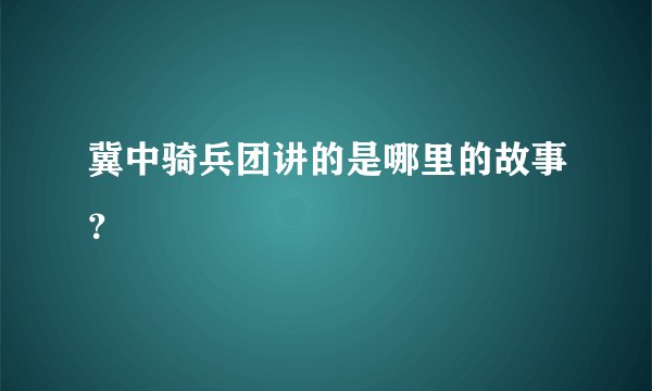 冀中骑兵团讲的是哪里的故事？