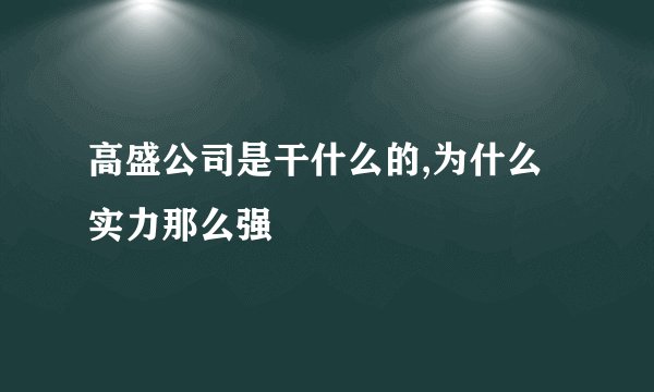 高盛公司是干什么的,为什么实力那么强