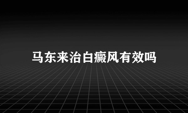 马东来治白癜风有效吗