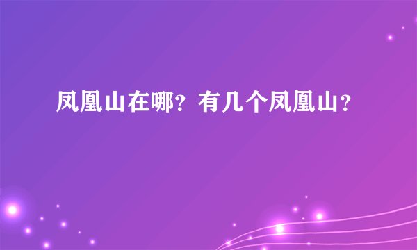 凤凰山在哪？有几个凤凰山？