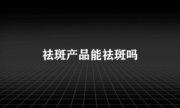 祛斑产品能祛斑吗