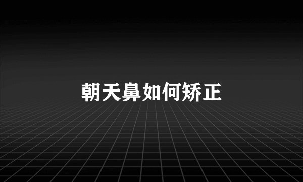 朝天鼻如何矫正