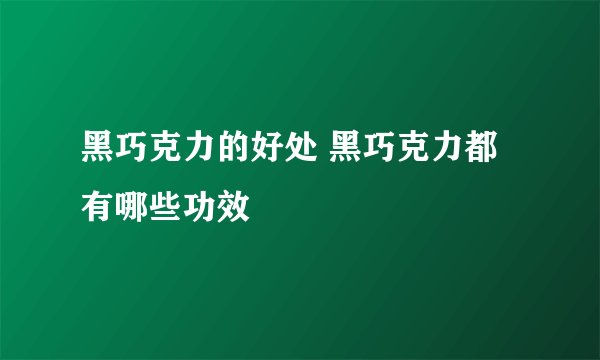 黑巧克力的好处 黑巧克力都有哪些功效