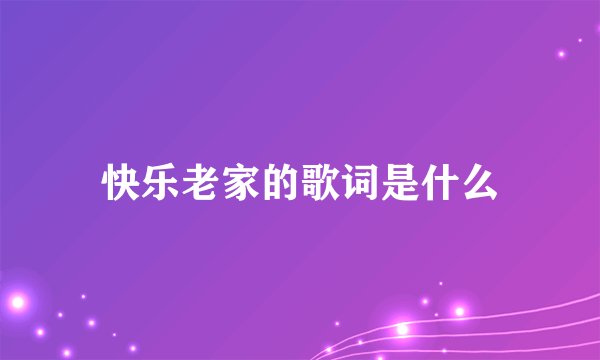 快乐老家的歌词是什么