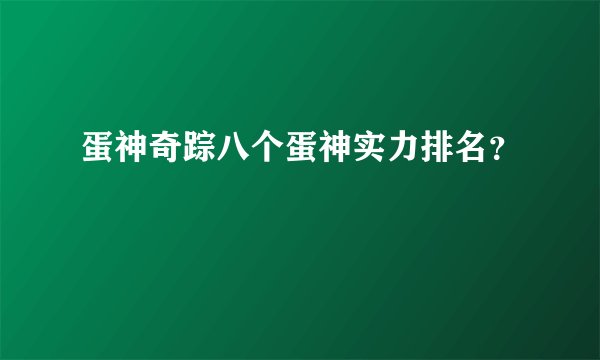 蛋神奇踪八个蛋神实力排名？
