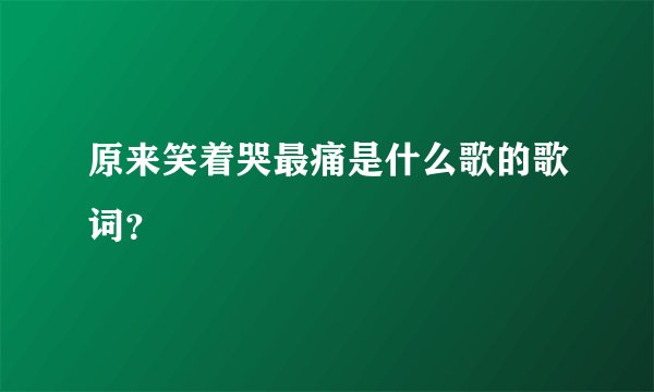 原来笑着哭最痛是什么歌的歌词？