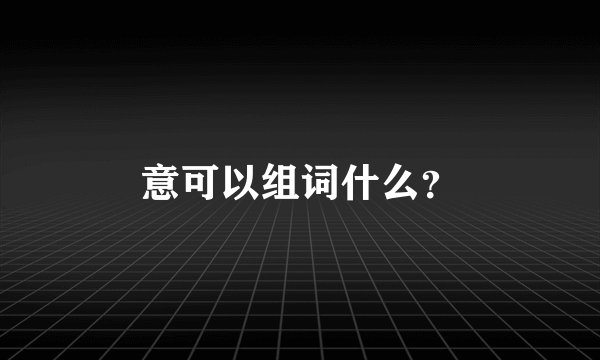 意可以组词什么？