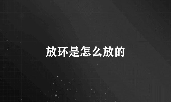 放环是怎么放的