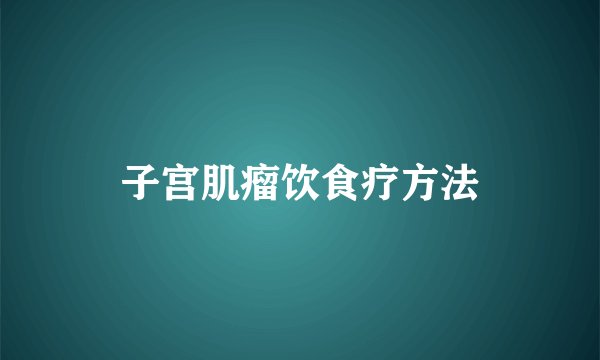 子宫肌瘤饮食疗方法