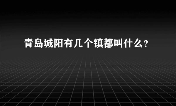 青岛城阳有几个镇都叫什么？
