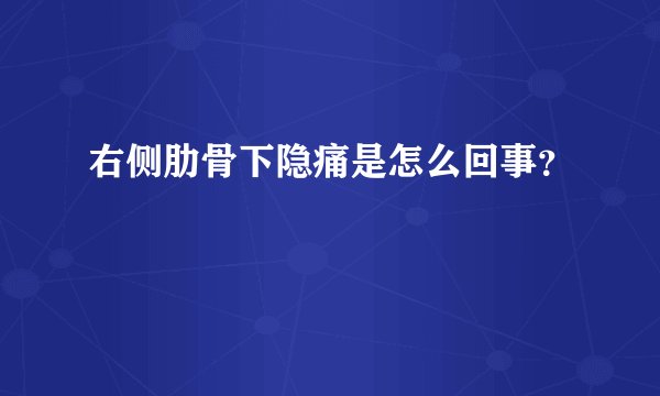 右侧肋骨下隐痛是怎么回事?