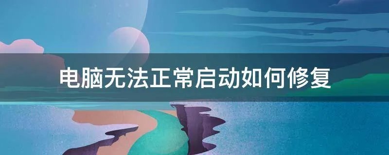 电脑无法正常启动如何修复