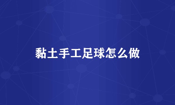黏土手工足球怎么做