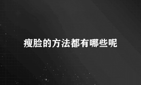 瘦脸的方法都有哪些呢