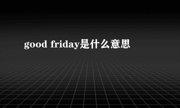 good friday是什么意思