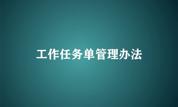 工作任务单管理办法